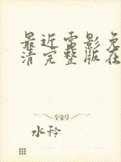 最近电影免费高清完整版在线观看