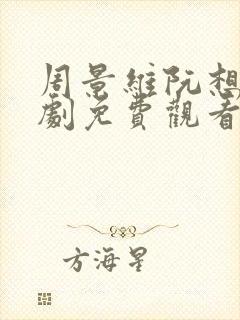 周景维阮想电视剧免费观看