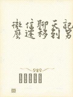 微信聊天记录怎么迁移到另一个手机封面