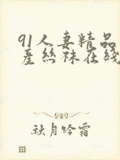 91人妻精品国产丝袜在线