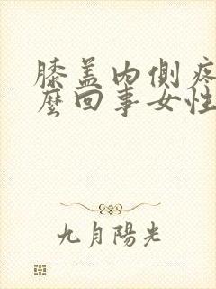 膝盖内侧疼是怎么回事女性