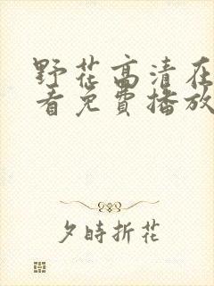 野花高清在线观看免费播放6