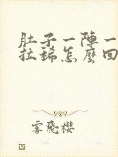 肚子一阵一阵疼拉稀怎么回事