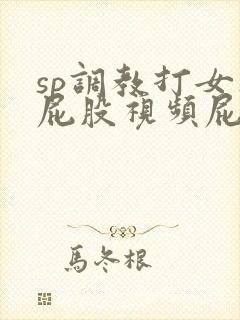 sp调教打女人屁股视频屁屁