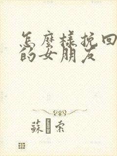 怎么样挽回自己的女朋友