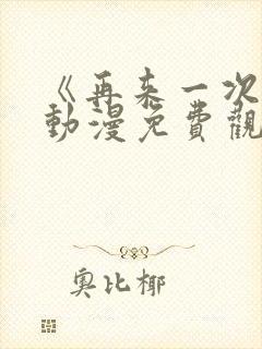 《再来一次吧》动漫免费观看全集