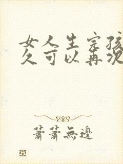 女人生完孩子多久可以再次怀孕