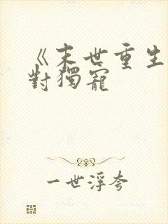 《末世重生之绝对独宠