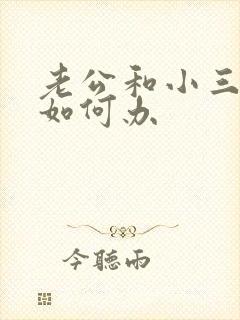 老公和小三没断如何办