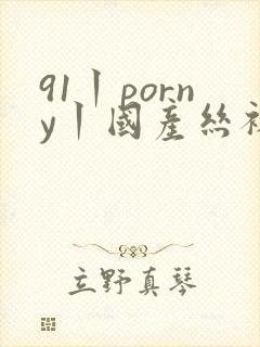 91丨porny丨国产丝袜福利