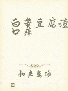 白带豆腐渣阴道口痒