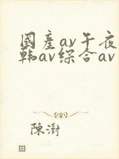 国产av午夜日韩av综合av封面