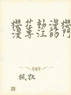 樱花动漫樱花动漫专注的门户网站