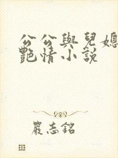 公公与儿媳妇的艳情小说