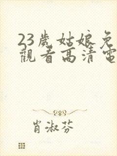 23岁姑娘免费观看高清电视剧