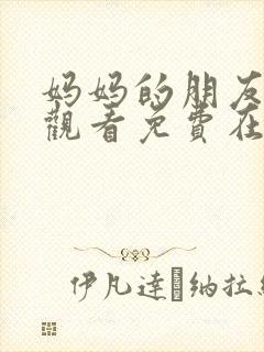 妈妈的朋友电影观看免费在线中