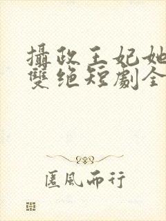 摄政王妃她医毒双绝短剧全集