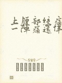 上腹部绞痛一阵一阵痛还伴有胀气