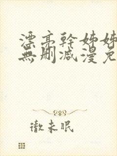 漂亮干姊姊漫画无删减漫免费