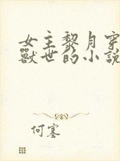 女主黎月穿越到兽世的小说