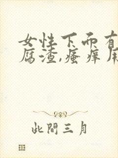 女性下面有像豆腐渣,瘙痒用什么药