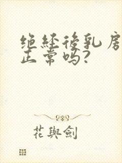 绝经后乳房胀痛正常吗?