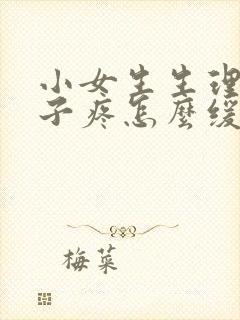 小女生生理期肚子疼怎么缓解