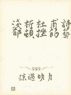 浅析杜甫诗歌沉郁顿挫的艺术风格