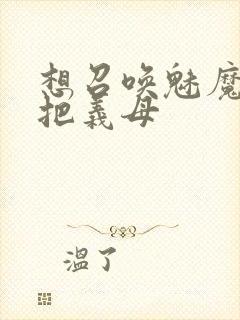 想召唤魅魔结果把义母