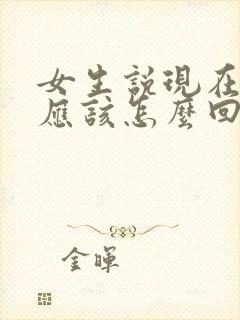 女生说现在忙我应该怎么回复