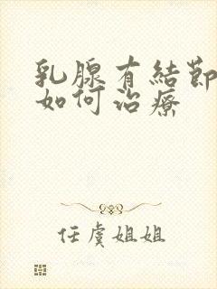 乳腺有结节3类如何治疗