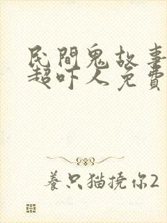 民间鬼故事短篇超吓人免费