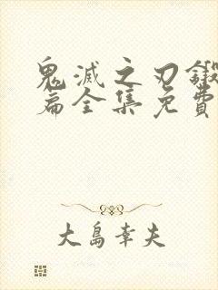 鬼灭之刃锻刀村篇全集免费观看封面