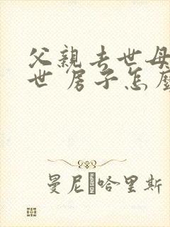 父亲去世母亲在世 房子怎么继承