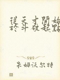 从天才开始无敌于斗破起点