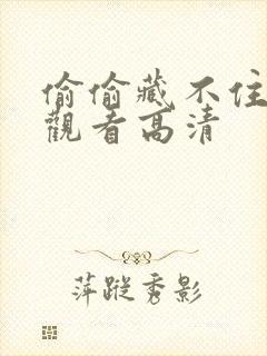 偷偷藏不住免费观看高清