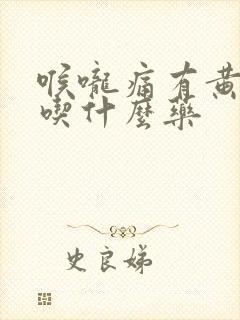 喉咙痛有黄色痰吃什么药