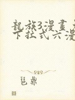 龙族3漫画免费下拉式六漫画