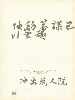 他的蓄谋已久1v1笔趣