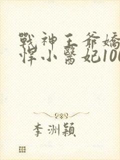 战神王爷娇宠彪悍小医妃100集完整版