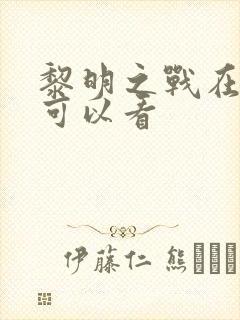 黎明之战在哪里可以看