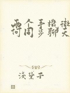 两个手机微信如何同步聊天记录吗封面