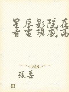 星辰影院在线观看电视剧高清免费