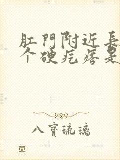 肛门附近长了一个硬疙瘩是怎么回事