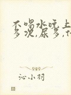 不喝水晚上起夜多次,尿多,什么原因