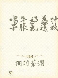 喝牛奶为什么肚子胀气还放屁