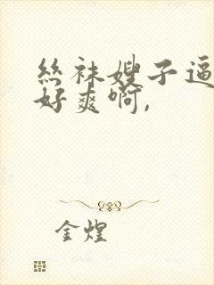 丝袜嫂子逼好紧好爽啊,