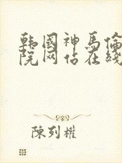 韩国神马伦理影院网站在线观看