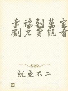 幸福到万家电视剧免费观看34集