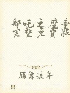 哪吒之魔童降临完整免费版在线观看